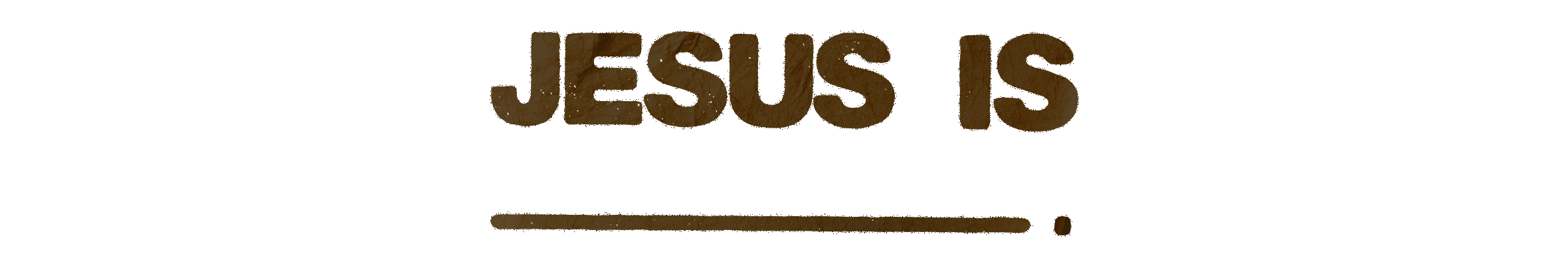 Jesus Is ______.